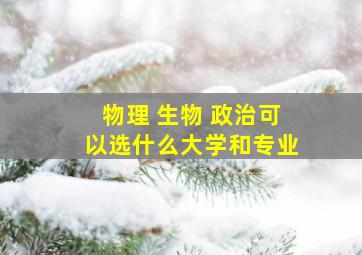 物理 生物 政治可以选什么大学和专业